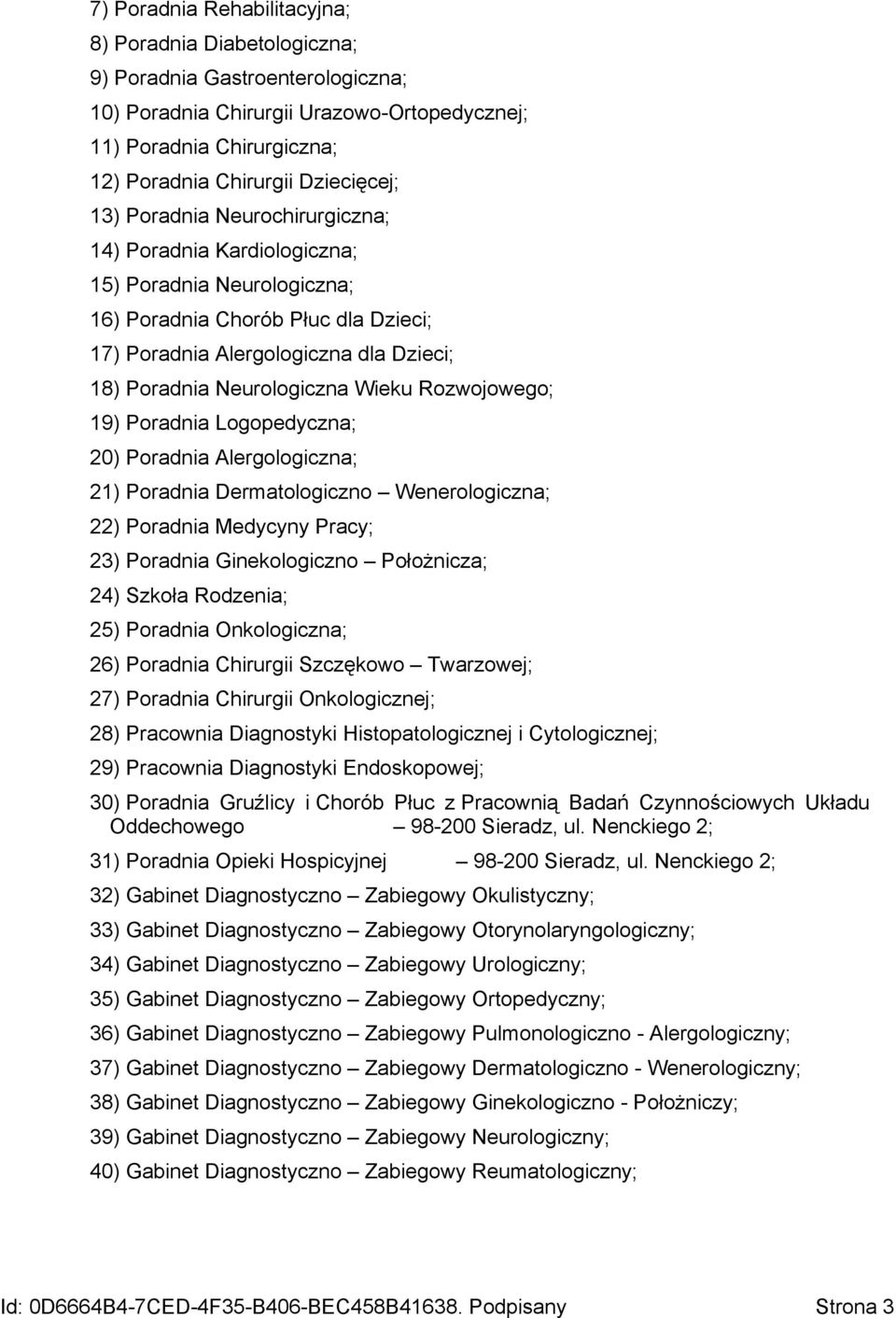 Rozwojowego; 19) Poradnia Logopedyczna; 20) Poradnia Alergologiczna; 21) Poradnia Dermatologiczno Wenerologiczna; 22) Poradnia Medycyny Pracy; 23) Poradnia Ginekologiczno Położnicza; 24) Szkoła