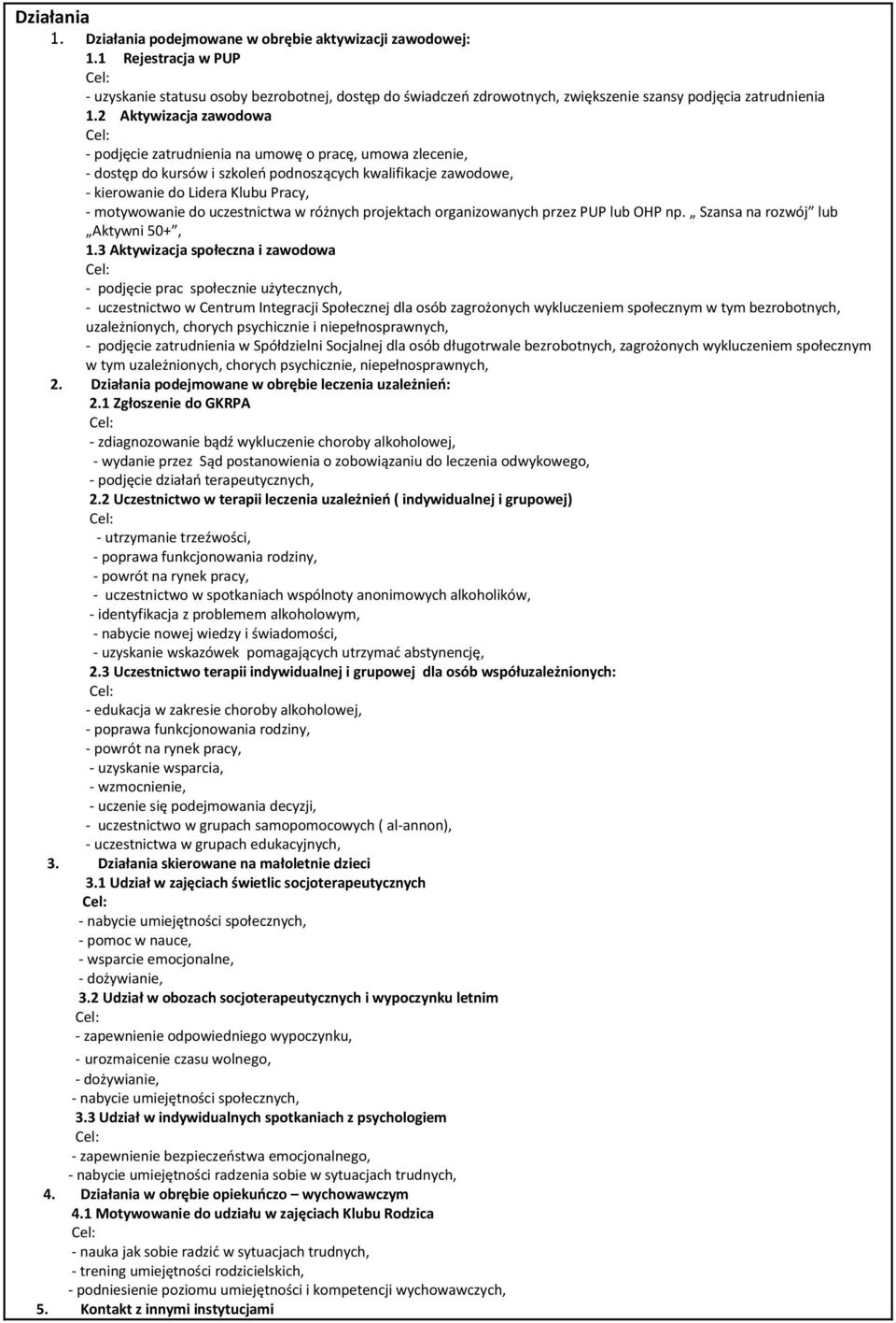 2 Aktywizacja zawodowa - podjęcie zatrudnienia na umowę o pracę, umowa zlecenie, - dostęp do kursów i szkoleń podnoszących kwalifikacje zawodowe, - kierowanie do Lidera Klubu Pracy, - motywowanie do