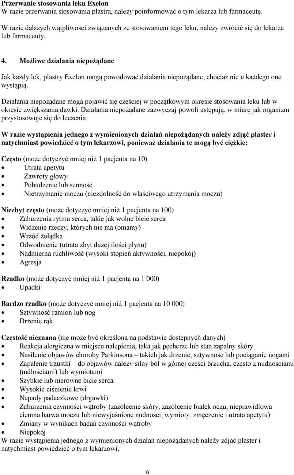 Możliwe działania niepożądane Jak każdy lek, plastry Exelon mogą powodować działania niepożądane, chociaż nie u każdego one wystąpią.