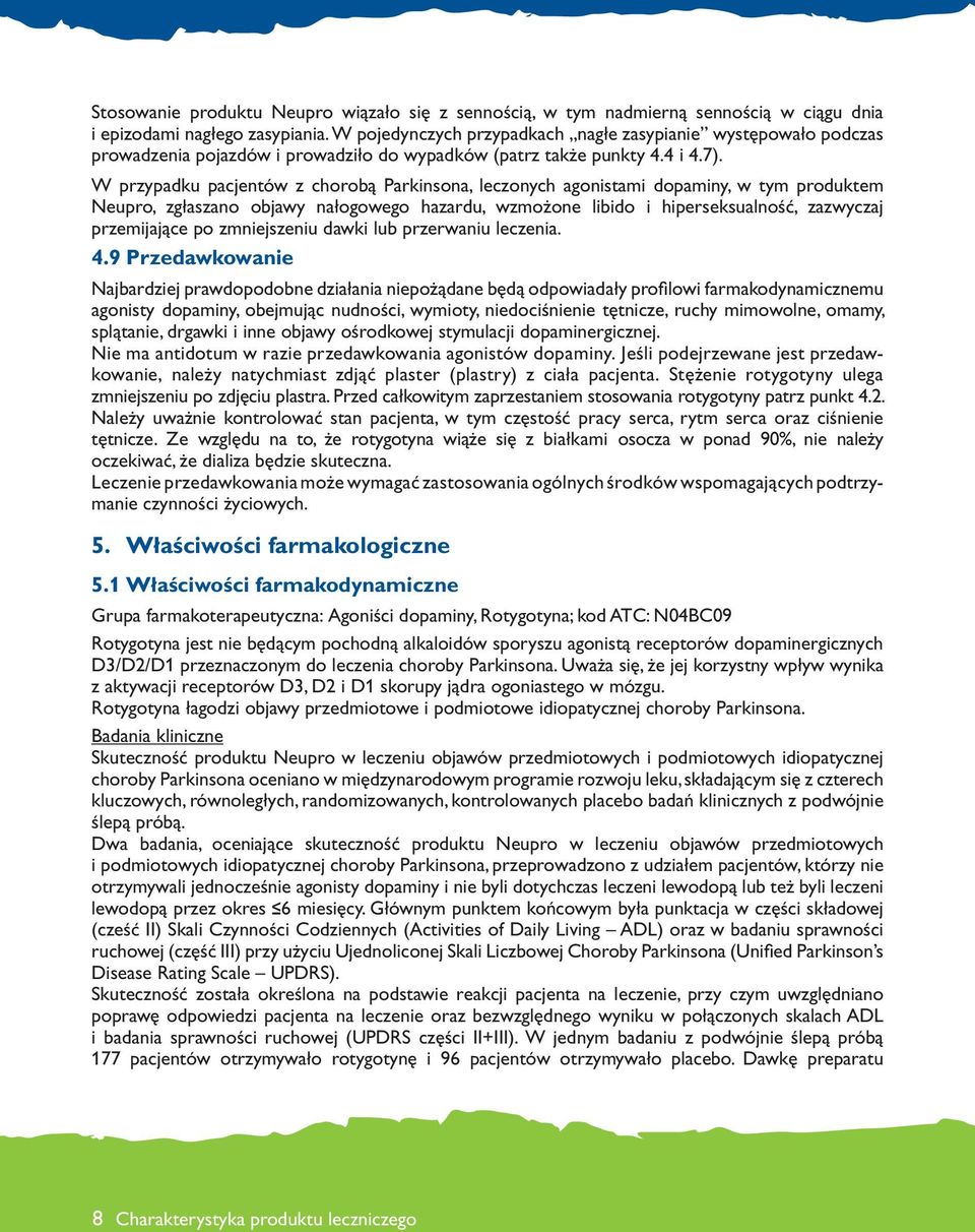 W przypadku pacjentów z chorobą Parkinsona, leczonych agonistami dopaminy, w tym produktem Neupro, zgłaszano objawy nałogowego hazardu, wzmożone libido i hiperseksualność, zazwyczaj przemijające po