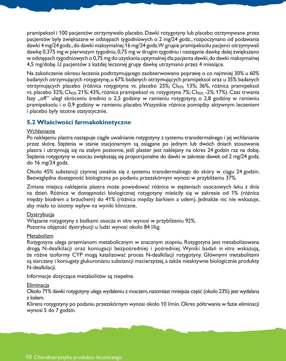 W grupie pramipeksolu pacjenci otrzymywali dawkę 0,375 mg w pierwszym tygodniu, 0,75 mg w drugim tygodniu i następnie dawkę dalej zwiększano w odstępach tygodniowych o 0,75 mg do uzyskania optymalnej