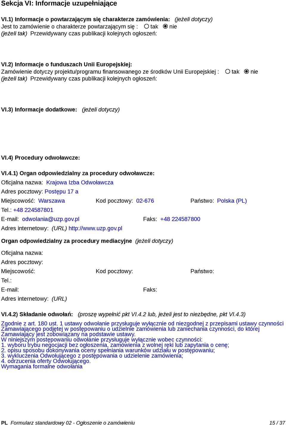 VI.2) Informacje o funduszach Unii Europejskiej: Zamówienie dotyczy projektu/programu finansowanego ze środków Unii Europejskiej : tak nie (jeżeli tak) Przewidywany czas publikacji kolejnych