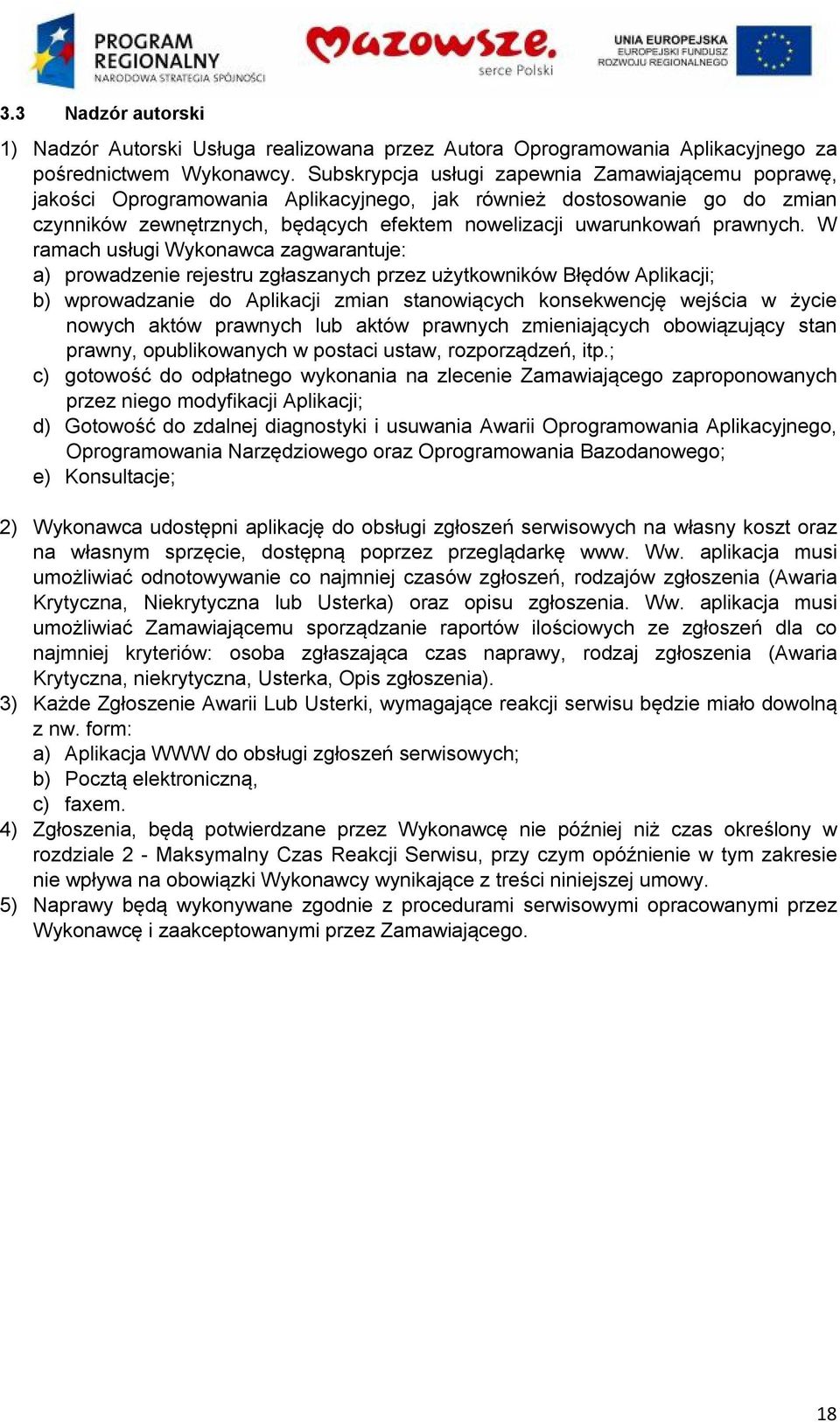 W ramach usługi Wykonawca zagwarantuje: a) prowadzenie rejestru zgłaszanych przez użytkowników Błędów Aplikacji; b) wprowadzanie do Aplikacji zmian stanowiących konsekwencję wejścia w życie nowych