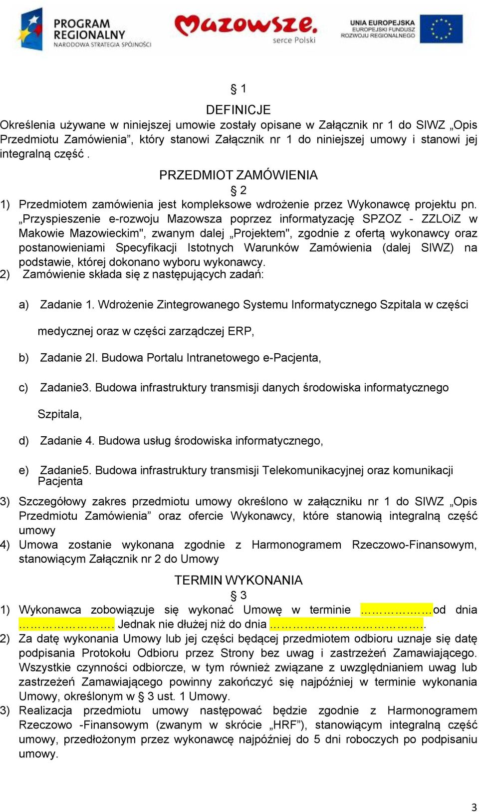 Przyspieszenie e-rozwoju Mazowsza poprzez informatyzację SPZOZ - ZZLOiZ w Makowie Mazowieckim", zwanym dalej Projektem", zgodnie z ofertą wykonawcy oraz postanowieniami Specyfikacji Istotnych