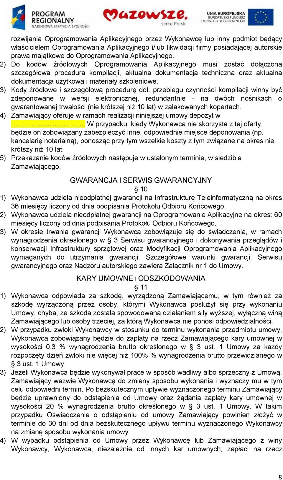 2) Do kodów źródłowych Oprogramowania Aplikacyjnego musi zostać dołączona szczegółowa procedura kompilacji, aktualna dokumentacja techniczna oraz aktualna dokumentacja użytkowa i materiały