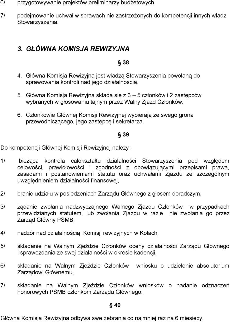 Główna Komisja Rewizyjna składa się z 3 5 członków i 2 zastępców wybranych w głosowaniu tajnym przez Walny Zjazd Członków. 6.