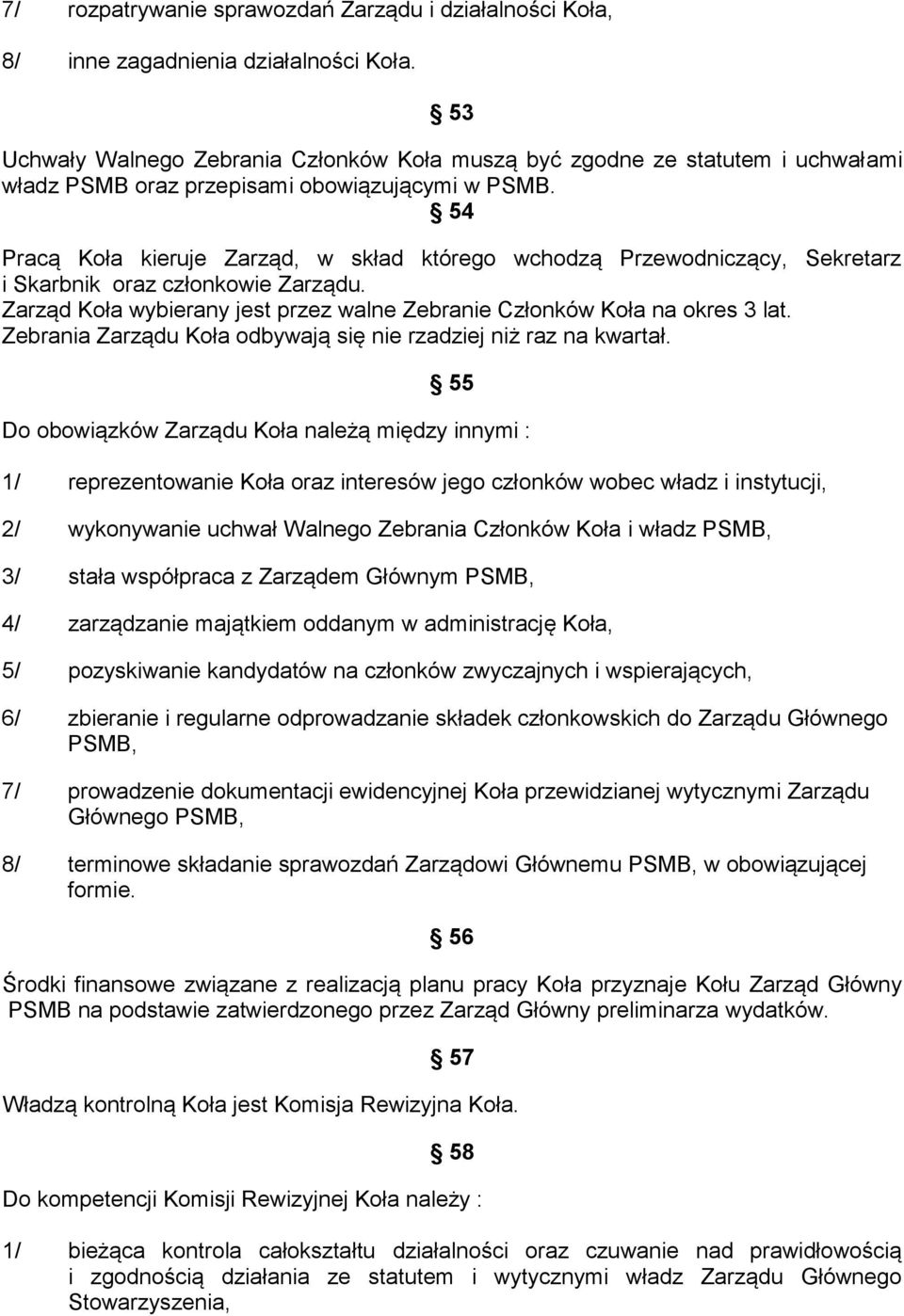 54 Pracą Koła kieruje Zarząd, w skład którego wchodzą Przewodniczący, Sekretarz i Skarbnik oraz członkowie Zarządu. Zarząd Koła wybierany jest przez walne Zebranie Członków Koła na okres 3 lat.