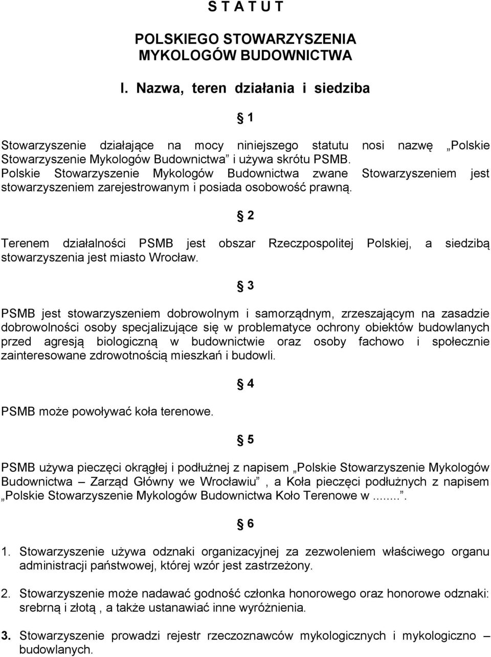 Polskie Stowarzyszenie Mykologów Budownictwa zwane Stowarzyszeniem jest stowarzyszeniem zarejestrowanym i posiada osobowość prawną.