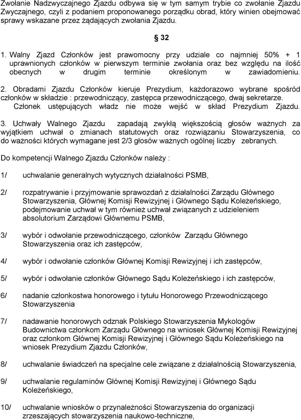 Walny Zjazd Członków jest prawomocny przy udziale co najmniej 50% + 1 uprawnionych członków w pierwszym terminie zwołania oraz bez względu na ilość obecnych w drugim terminie określonym w