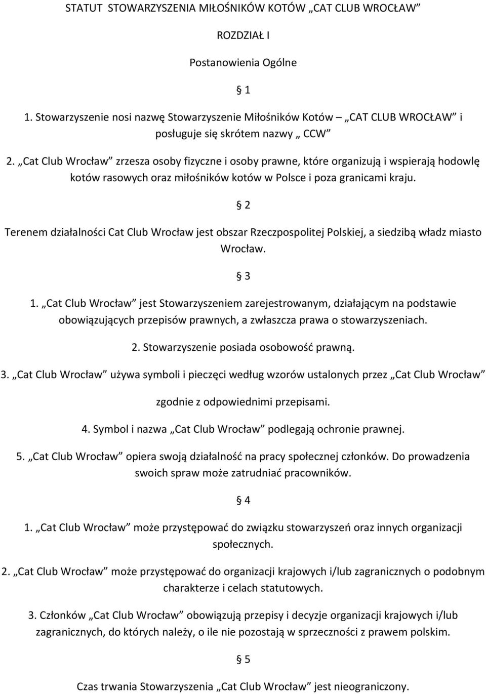 Cat Club Wrocław zrzesza osoby fizyczne i osoby prawne, które organizują i wspierają hodowlę kotów rasowych oraz miłośników kotów w Polsce i poza granicami kraju.