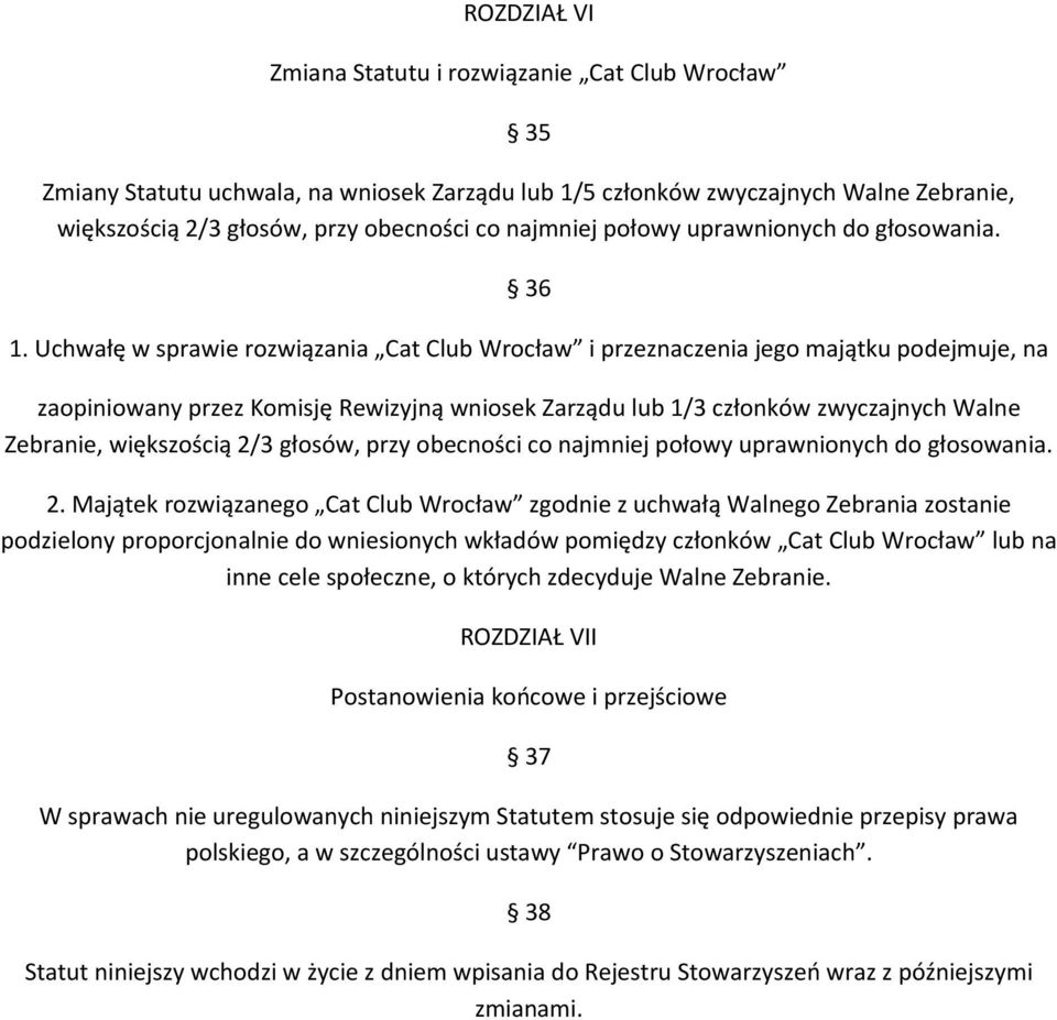 Uchwałę w sprawie rozwiązania Cat Club Wrocław i przeznaczenia jego majątku podejmuje, na zaopiniowany przez Komisję Rewizyjną wniosek Zarządu lub 1/3 członków zwyczajnych Walne Zebranie, większością