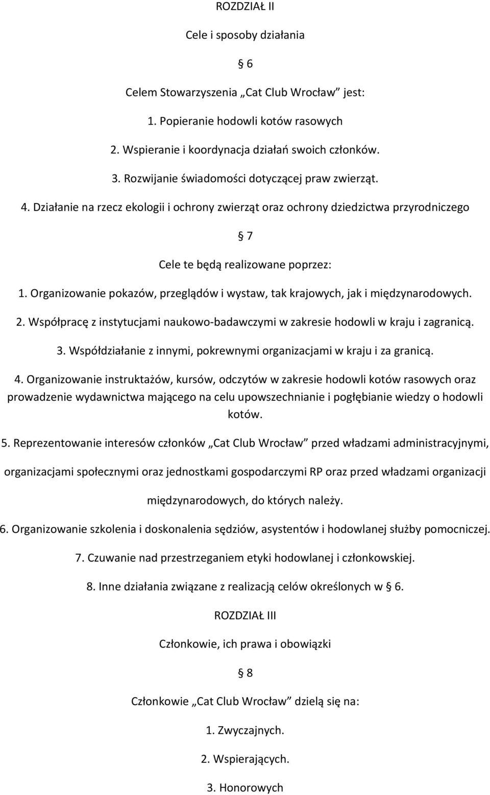 Organizowanie pokazów, przeglądów i wystaw, tak krajowych, jak i międzynarodowych. 2. Współpracę z instytucjami naukowo-badawczymi w zakresie hodowli w kraju i zagranicą. 3.