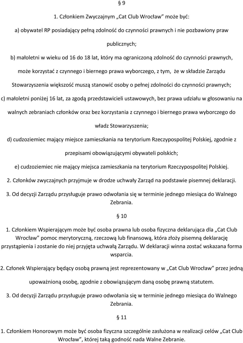 czynności prawnych; c) małoletni poniżej 16 lat, za zgodą przedstawicieli ustawowych, bez prawa udziału w głosowaniu na walnych zebraniach członków oraz bez korzystania z czynnego i biernego prawa