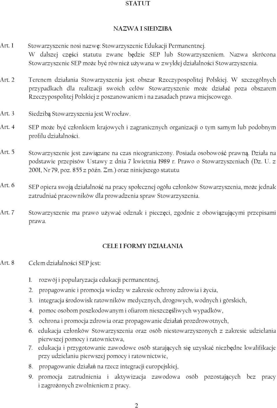 W szczególnych przypadkach dla realizacji swoich celów Stowarzyszenie może działać poza obszarem Rzeczypospolitej Polskiej z poszanowaniem i na zasadach prawa miejscowego.