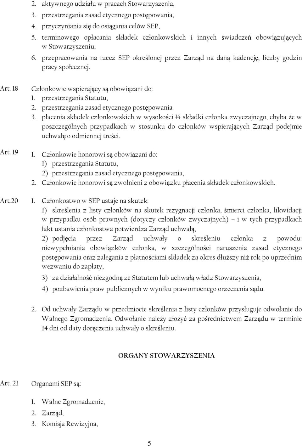 Art. 18 Art. 19 Art.20 Członkowie wspierający są obowiązani do: 1. przestrzegania Statutu, 2. przestrzegania zasad etycznego postępowania 3.