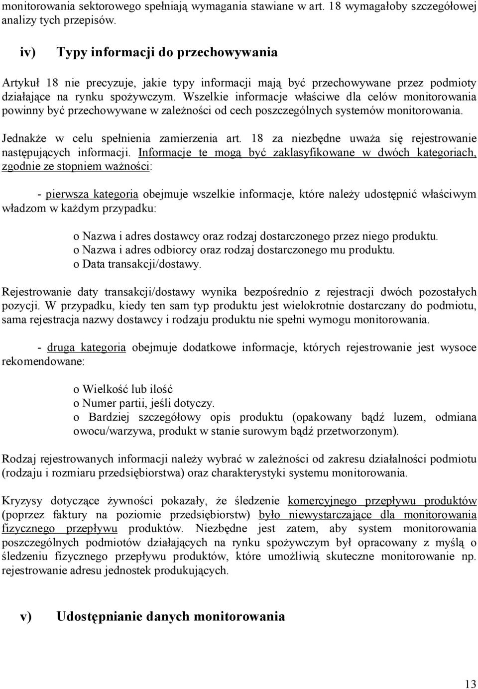 Wszelkie informacje w ciwe dla celów monitorowania powinny by przechowywane w zale no ci od cech poszczególnych systemów monitorowania. Jednak e w celu spe nienia zamierzenia art.