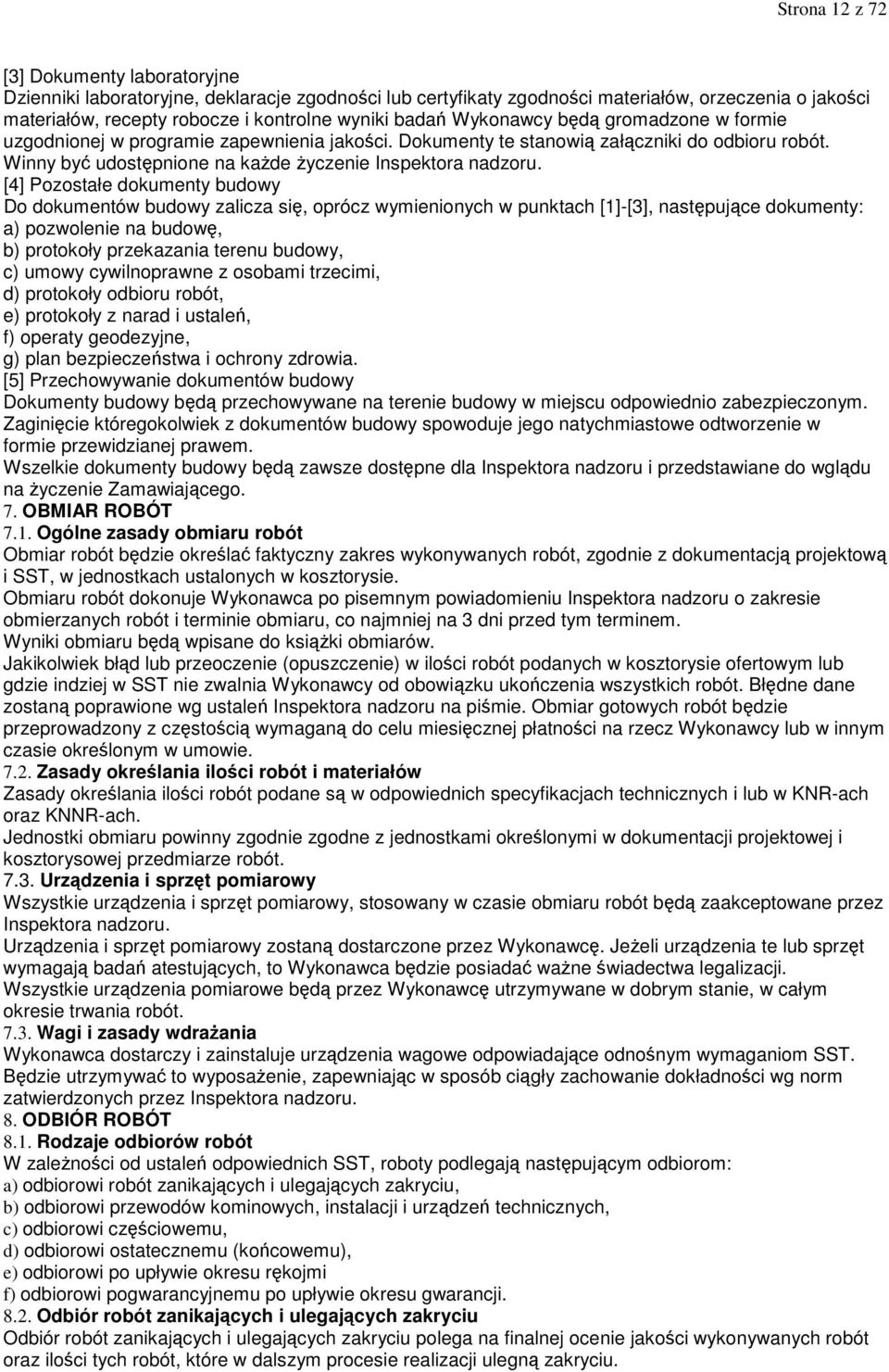 [4] Pozostałe dokumenty budowy Do dokumentów budowy zalicza się, oprócz wymienionych w punktach [1]-[3], następujące dokumenty: a) pozwolenie na budowę, b) protokoły przekazania terenu budowy, c)