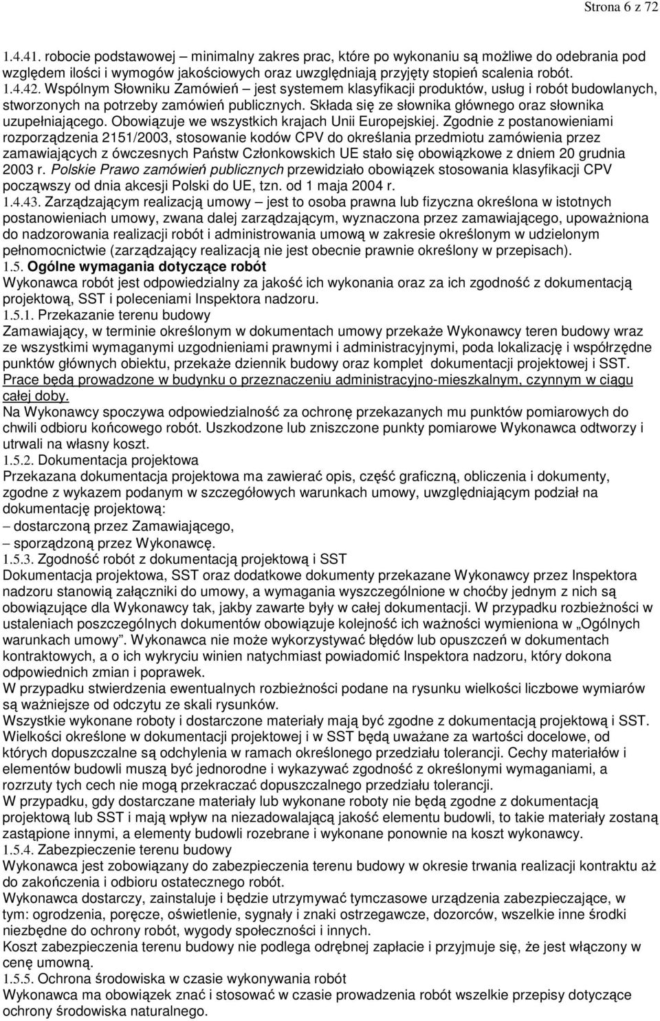 Wspólnym Słowniku Zamówień jest systemem klasyfikacji produktów, usług i robót budowlanych, stworzonych na potrzeby zamówień publicznych. Składa się ze słownika głównego oraz słownika uzupełniającego.