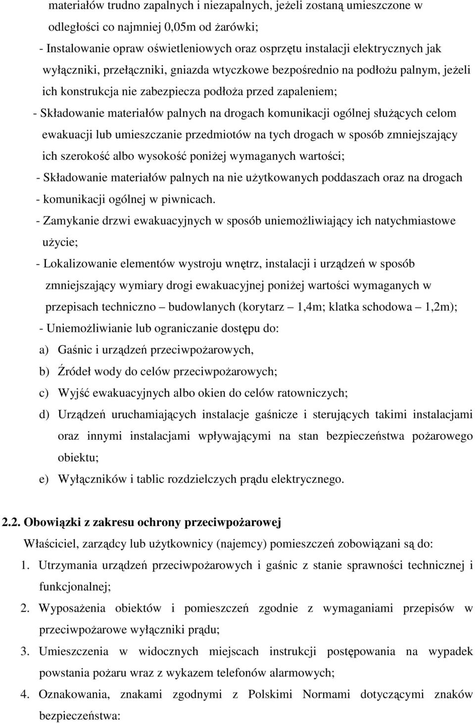 ogólnej słuŝących celom ewakuacji lub umieszczanie przedmiotów na tych drogach w sposób zmniejszający ich szerokość albo wysokość poniŝej wymaganych wartości; - Składowanie materiałów palnych na nie