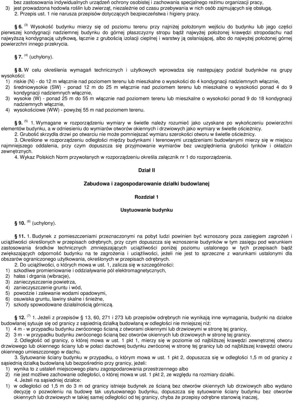 (3) Wysokość budynku mierzy się od poziomu terenu przy najniŝej połoŝonym wejściu do budynku lub jego części pierwszej kondygnacji nadziemnej budynku do górnej płaszczyzny stropu bądź najwyŝej