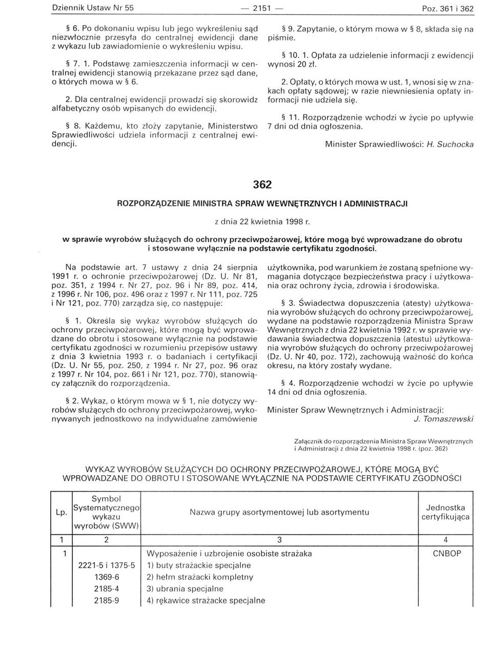 Dla centralnej ewidencji prowadzi się skorowidz alfabetyczny osób wpisanych do ewidencji. 8. Każdemu, kto złoży zapytanie, Ministerstwo Sprawiedliwości udziela informacji z centralnej ewidencji. 9.