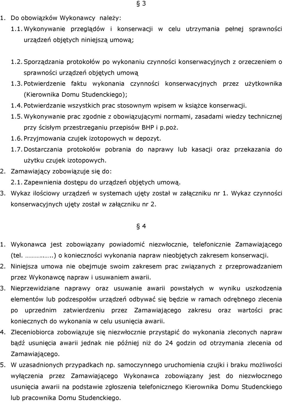 Potwierdzenie faktu wykonania czynności konserwacyjnych przez uŝytkownika (Kierownika Domu Studenckiego); 1.4. Potwierdzanie wszystkich prac stosownym wpisem w ksiąŝce konserwacji. 1.5.