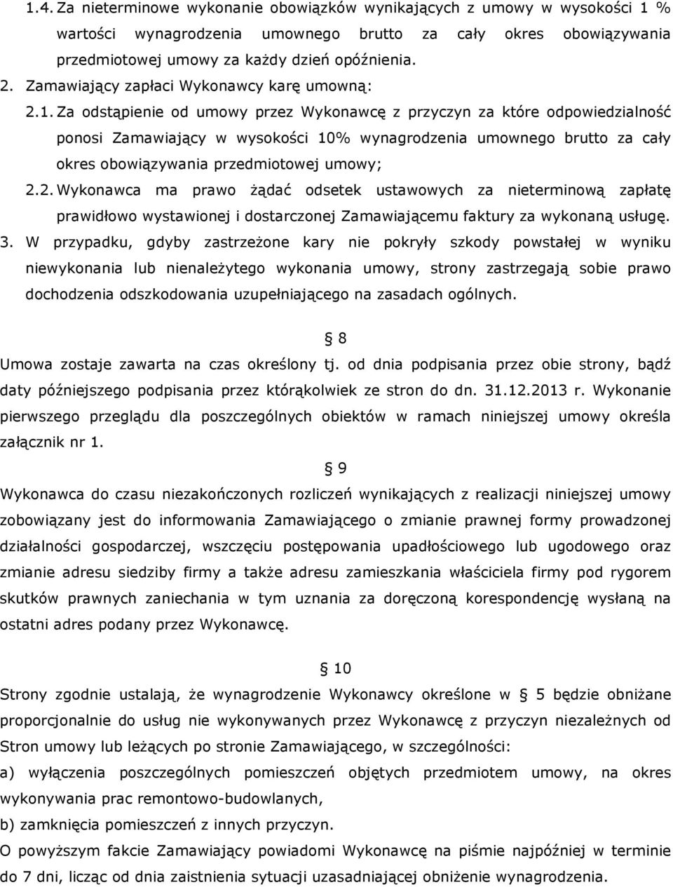 Za odstąpienie od umowy przez Wykonawcę z przyczyn za które odpowiedzialność ponosi Zamawiający w wysokości 10% wynagrodzenia umownego brutto za cały okres obowiązywania przedmiotowej umowy; 2.