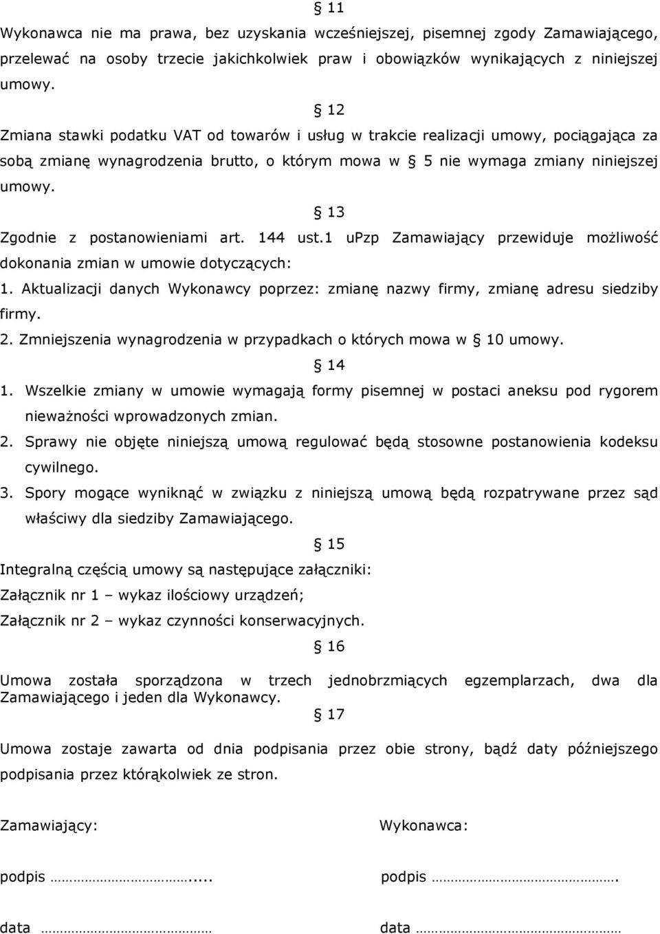 13 Zgodnie z postanowieniami art. 144 ust.1 upzp Zamawiający przewiduje moŝliwość dokonania zmian w umowie dotyczących: 1.