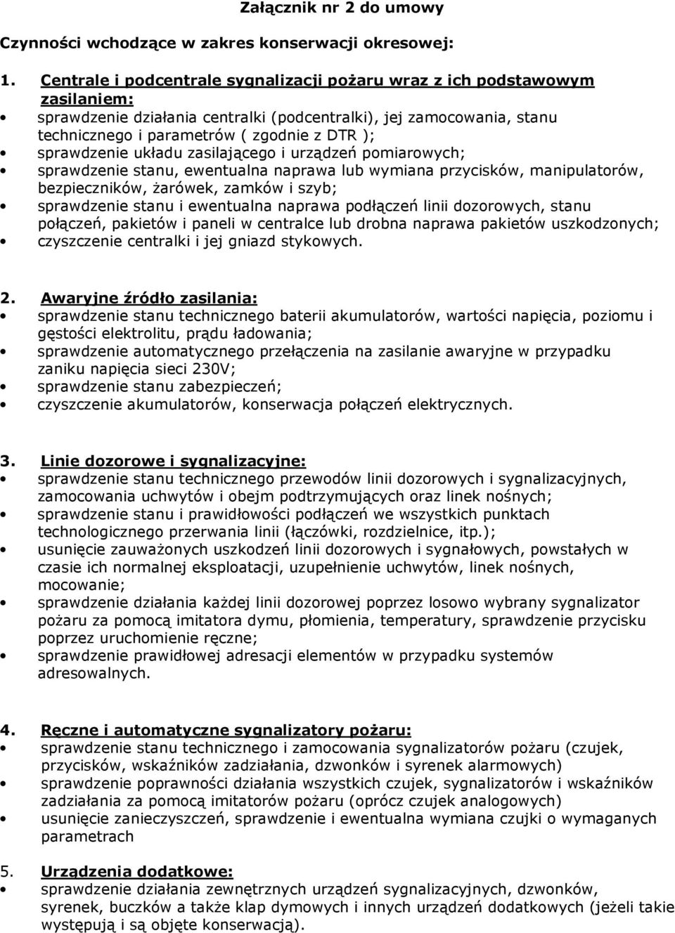 sprawdzenie układu zasilającego i urządzeń pomiarowych; sprawdzenie stanu, ewentualna naprawa lub wymiana przycisków, manipulatorów, bezpieczników, Ŝarówek, zamków i szyb; sprawdzenie stanu i