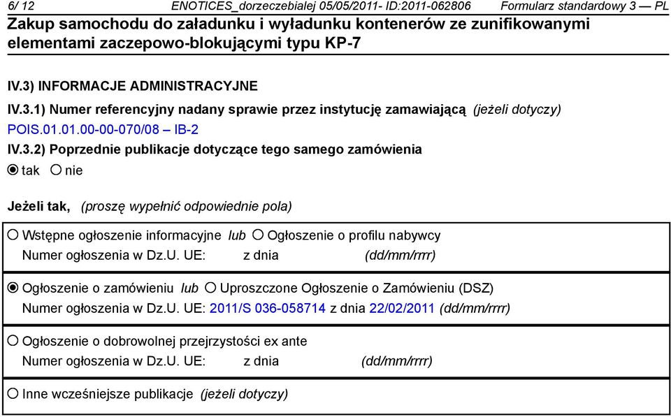 2) Poprzednie publikacje dotyczące tego samego zamówienia tak nie Jeżeli tak, (proszę wypełnić odpowiednie pola) Wstępne ogłoszenie informacyjne lub Ogłoszenie o profilu nabywcy Numer