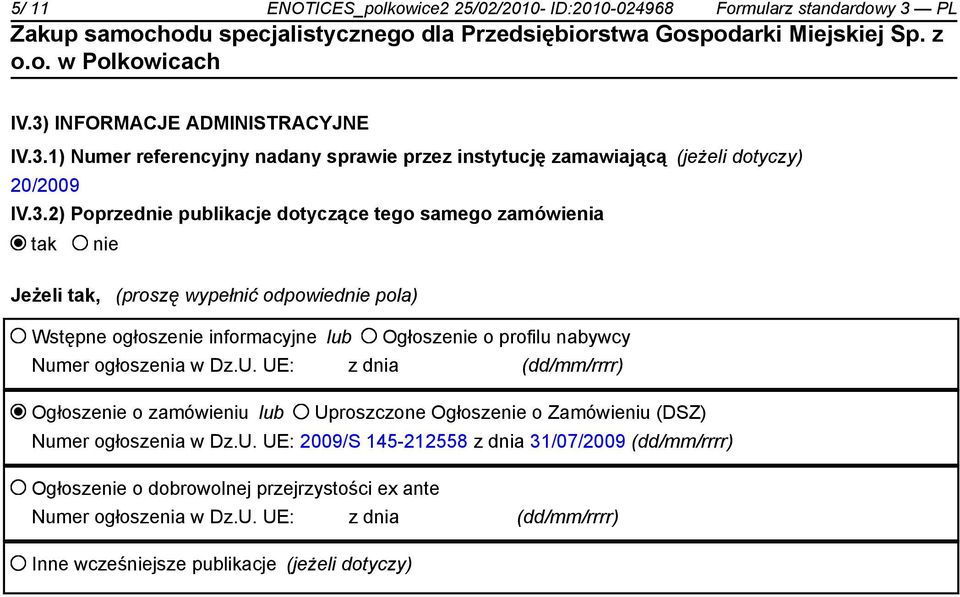 Numer ogłoszenia w Dz.U. UE: z dnia (dd/mm/rrrr) Ogłoszenie o zamówieniu lub Uproszczone Ogłoszenie o Zamówieniu (DSZ) Numer ogłoszenia w Dz.U. UE: 2009/S 145-212558 z dnia 31/07/2009 (dd/mm/rrrr) Ogłoszenie o dobrowolnej przejrzystości ex ante Numer ogłoszenia w Dz.