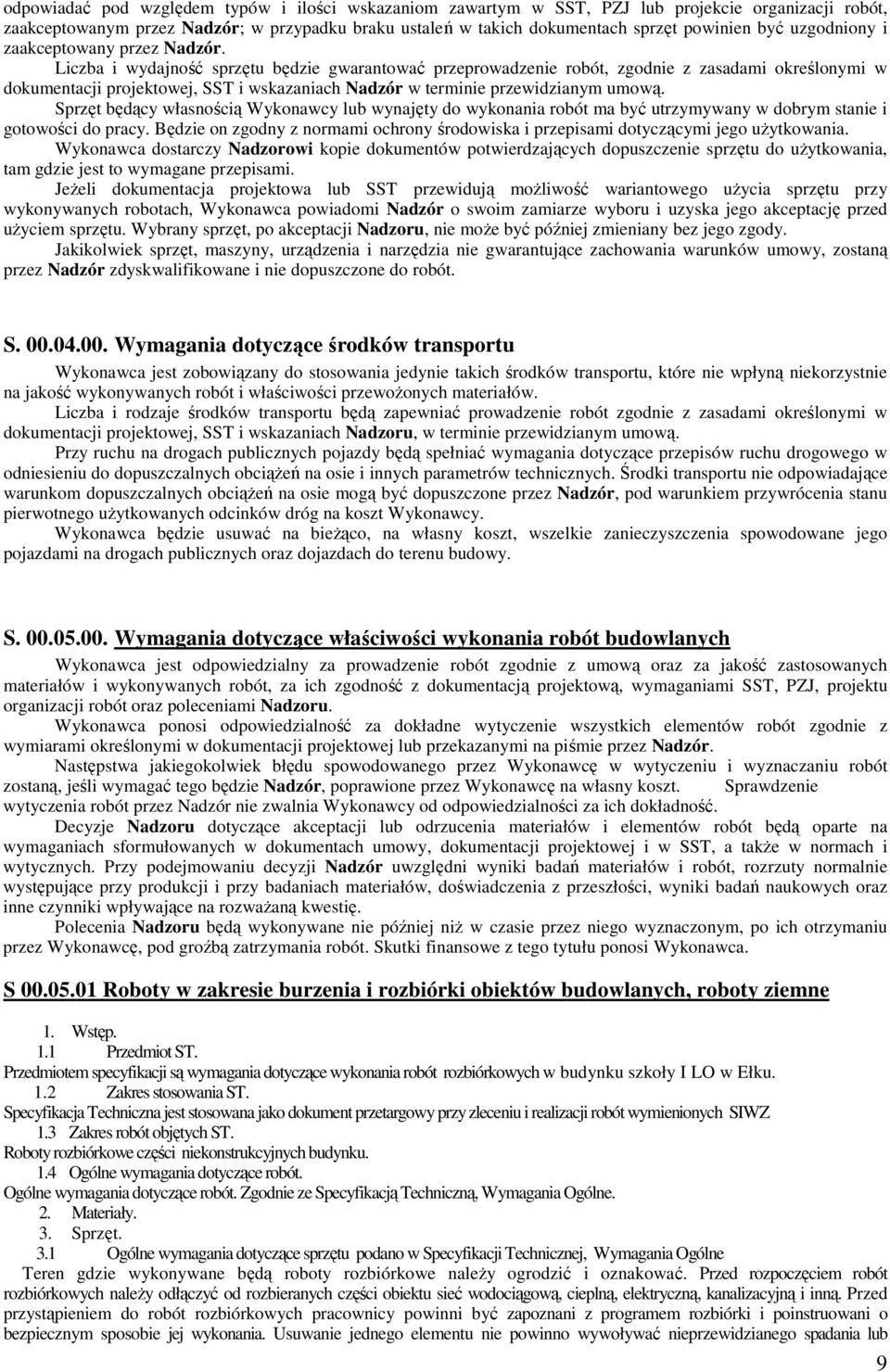 Liczba i wydajność sprzętu będzie gwarantować przeprowadzenie robót, zgodnie z zasadami określonymi w dokumentacji projektowej, SST i wskazaniach Nadzór w terminie przewidzianym umową.