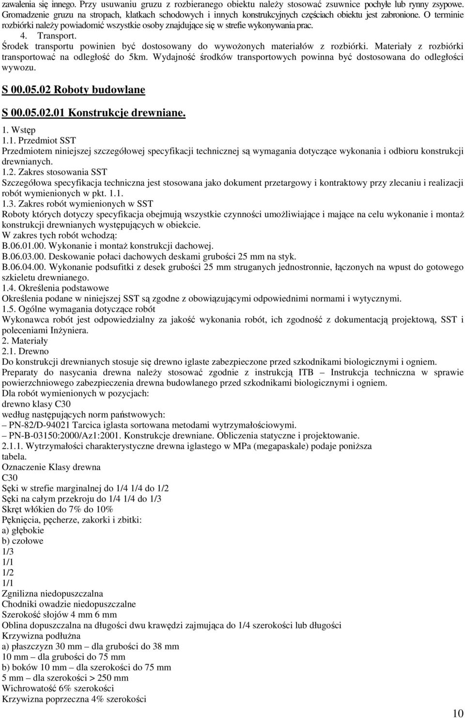 O terminie rozbiórki naleŝy powiadomić wszystkie osoby znajdujące się w strefie wykonywania prac. 4. Transport. Środek transportu powinien być dostosowany do wywoŝonych materiałów z rozbiórki.