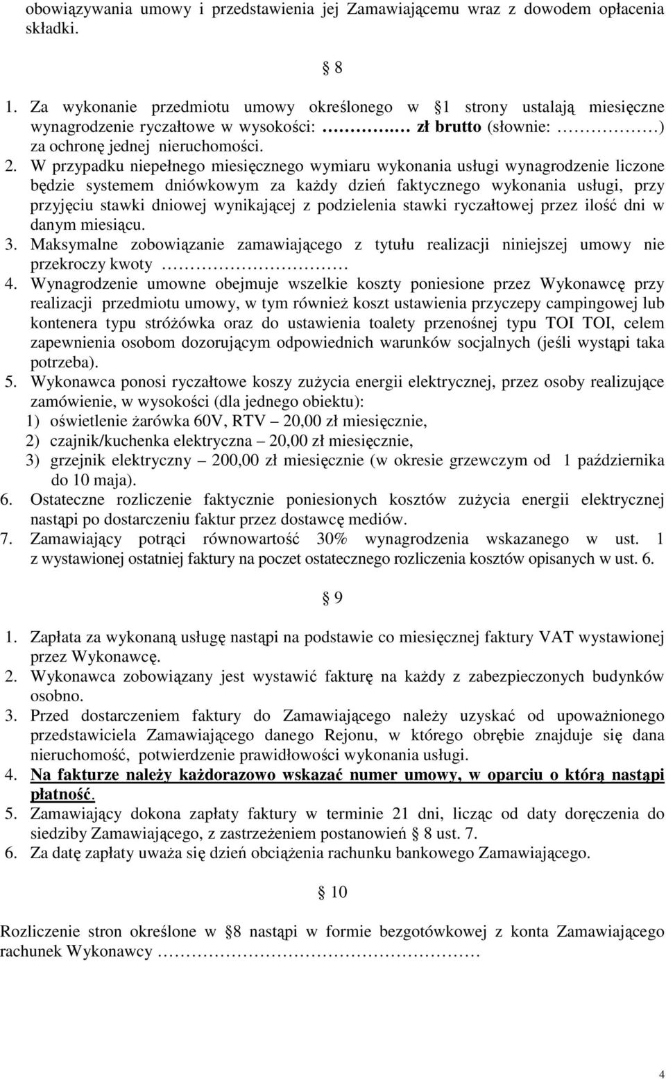 W przypadku niepełnego miesięcznego wymiaru wykonania usługi wynagrodzenie liczone będzie systemem dniówkowym za każdy dzień faktycznego wykonania usługi, przy przyjęciu stawki dniowej wynikającej z