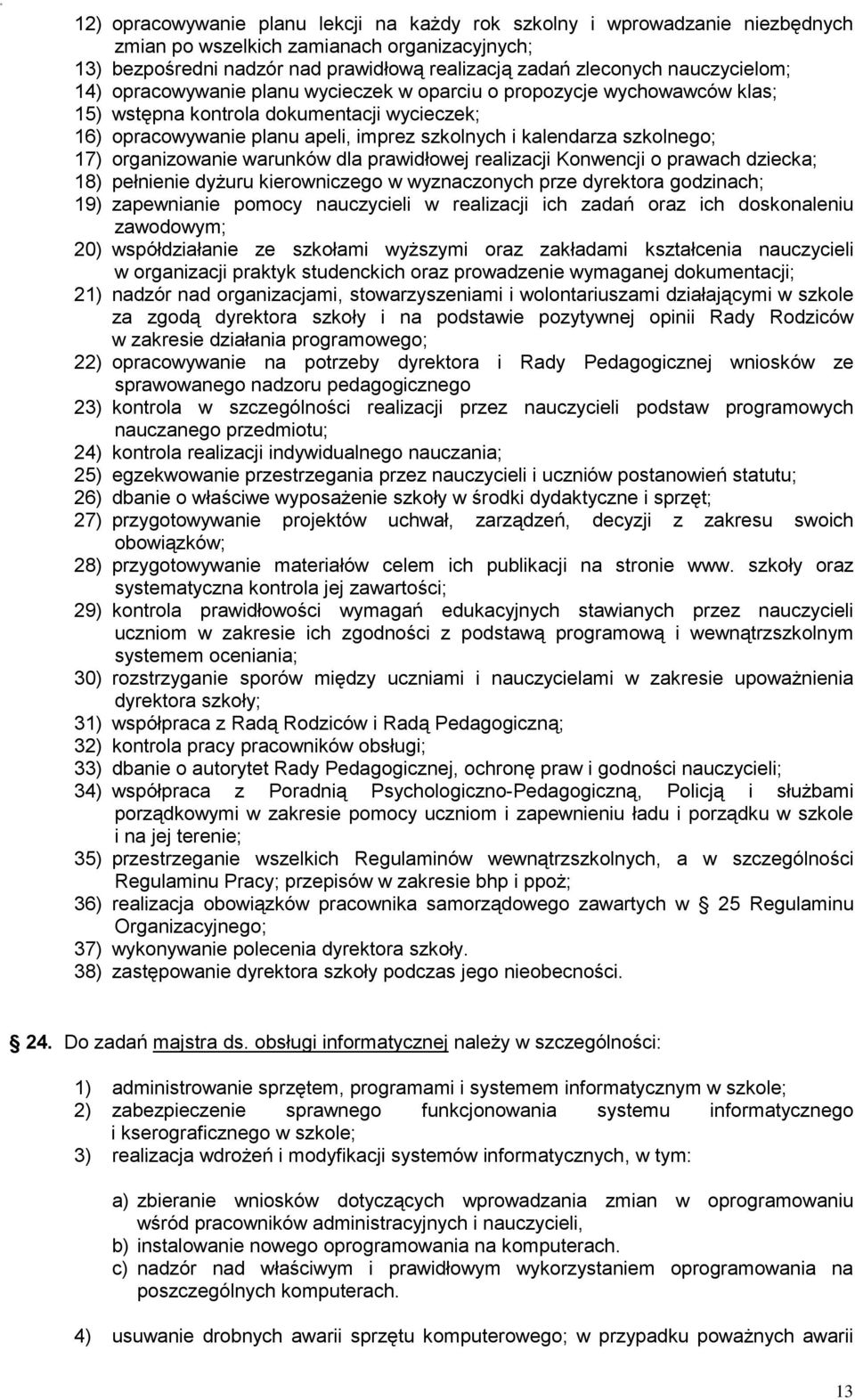 szkolnego; 17) organizowanie warunków dla prawidłowej realizacji Konwencji o prawach dziecka; 18) pełnienie dyżuru kierowniczego w wyznaczonych prze dyrektora godzinach; 19) zapewnianie pomocy