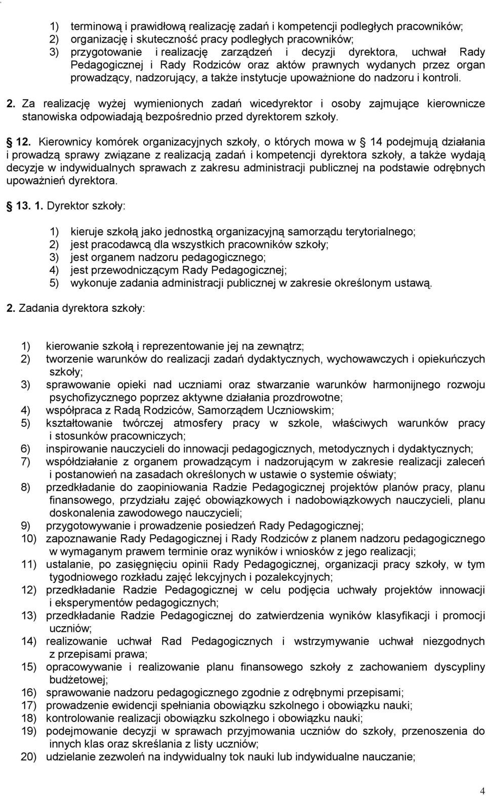 Za realizację wyżej wymienionych zadań wicedyrektor i osoby zajmujące kierownicze stanowiska odpowiadają bezpośrednio przed dyrektorem szkoły. 12.