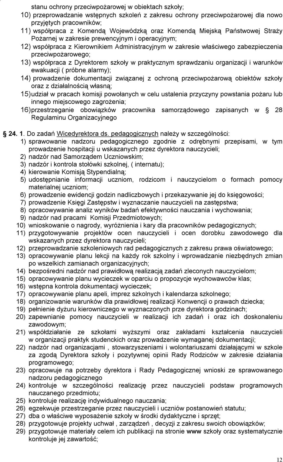 z Dyrektorem szkoły w praktycznym sprawdzaniu organizacji i warunków ewakuacji ( próbne alarmy); 14) prowadzenie dokumentacji związanej z ochroną przeciwpożarową obiektów szkoły oraz z działalnością