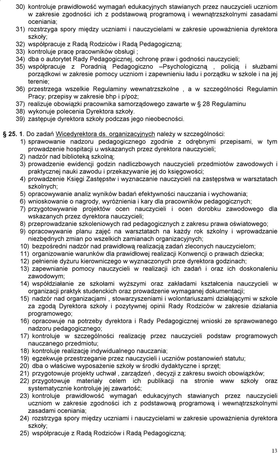 Pedagogicznej, ochronę praw i godności nauczycieli; 35) współpracuje z Poradnią Pedagogiczno Psychologiczną, policją i służbami porządkowi w zakresie pomocy uczniom i zapewnieniu ładu i porządku w