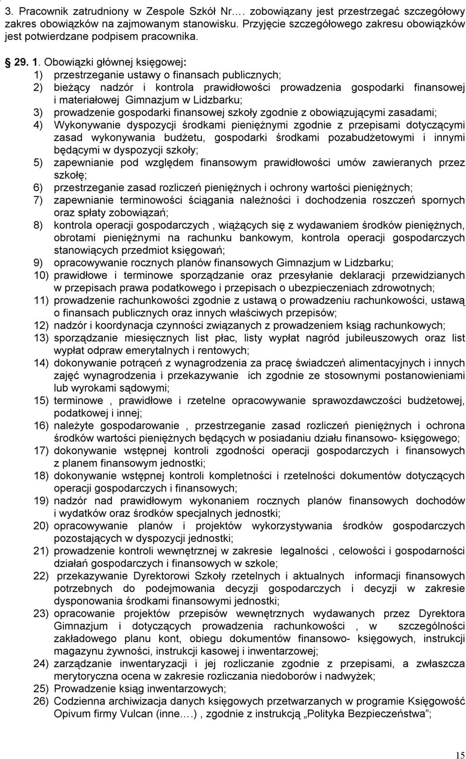 Obowiązki głównej księgowej: 1) przestrzeganie ustawy o finansach publicznych; 2) bieżący nadzór i kontrola prawidłowości prowadzenia gospodarki finansowej i materiałowej Gimnazjum w Lidzbarku; 3)