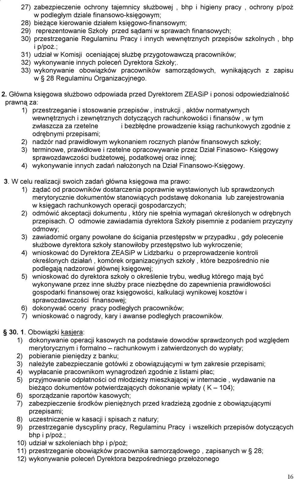 ; 31) udział w Komisji oceniającej służbę przygotowawczą pracowników; 32) wykonywanie innych poleceń Dyrektora Szkoły;.