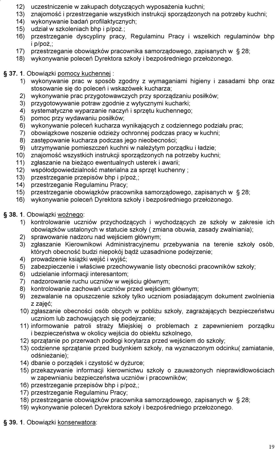 ; 16) przestrzeganie dyscypliny pracy, Regulaminu Pracy i wszelkich regulaminów bhp i p/poż,; 17) przestrzeganie obowiązków pracownika samorządowego, zapisanych w 28; 18) wykonywanie poleceń