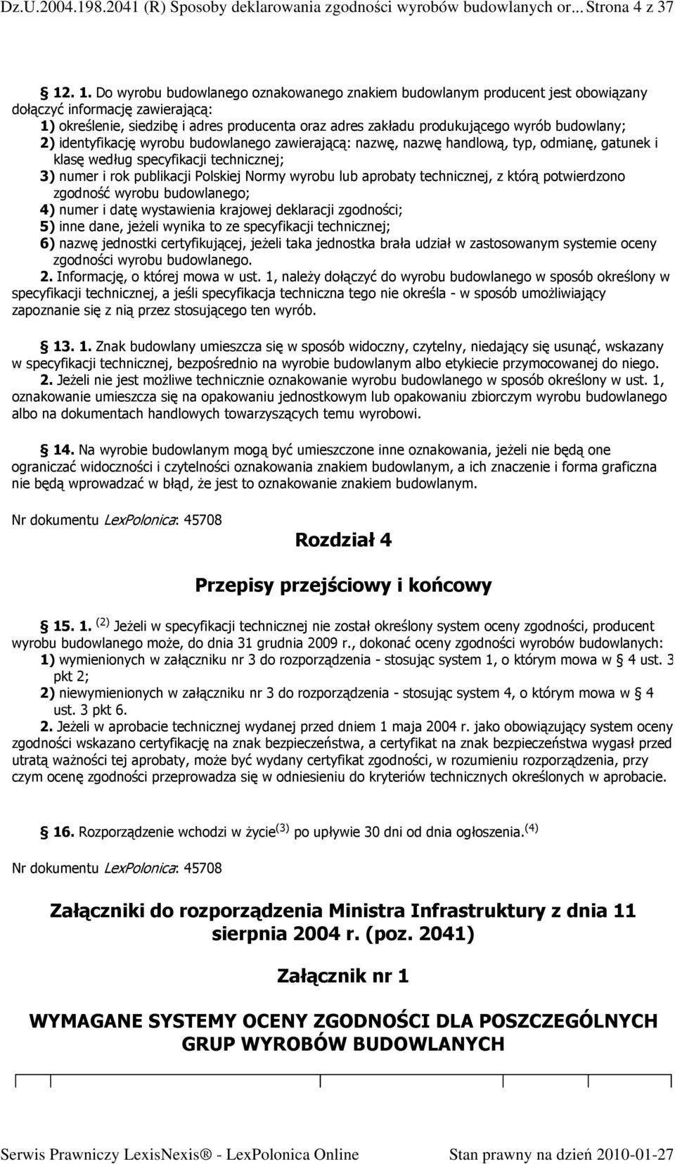 budowlany; 2) identyfikację wyrobu budowlanego zawierającą: nazwę, nazwę handlową, typ, odmianę, gatunek i klasę według specyfikacji technicznej; ) numer i rok publikacji Polskiej Normy wyrobu lub