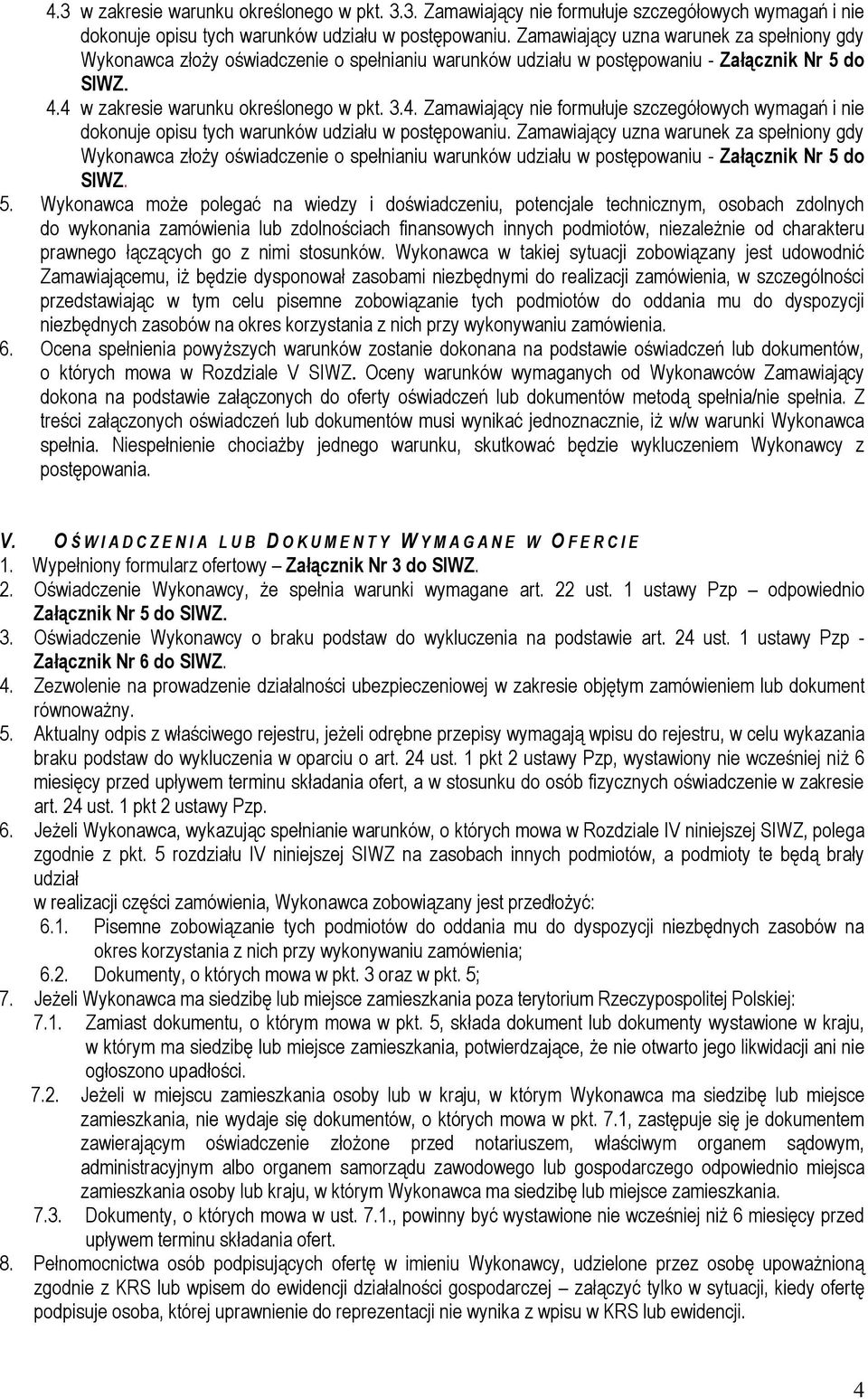 4 w zakresie warunku określonego w pkt. 3.4. Zamawiający nie formułuje szczegółowych wymagań i nie dokonuje opisu tych warunków udziału w postępowaniu.