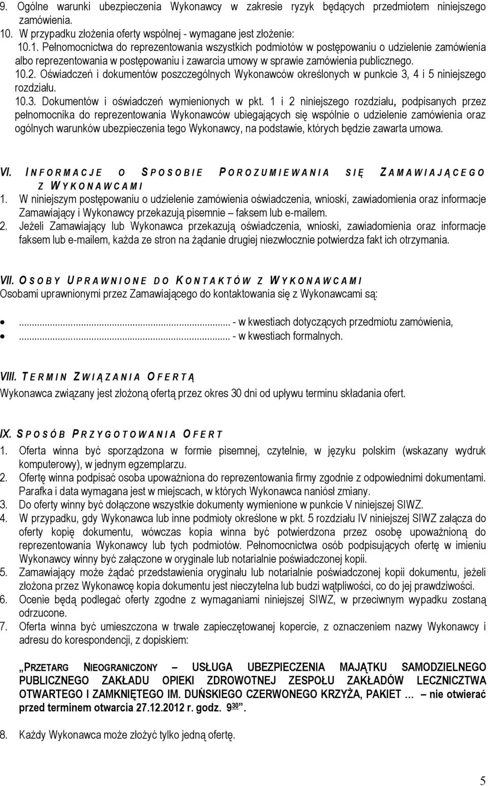 .1. Pełnomocnictwa do reprezentowania wszystkich podmiotów w postępowaniu o udzielenie zamówienia albo reprezentowania w postępowaniu i zawarcia umowy w sprawie zamówienia publicznego. 10.2.