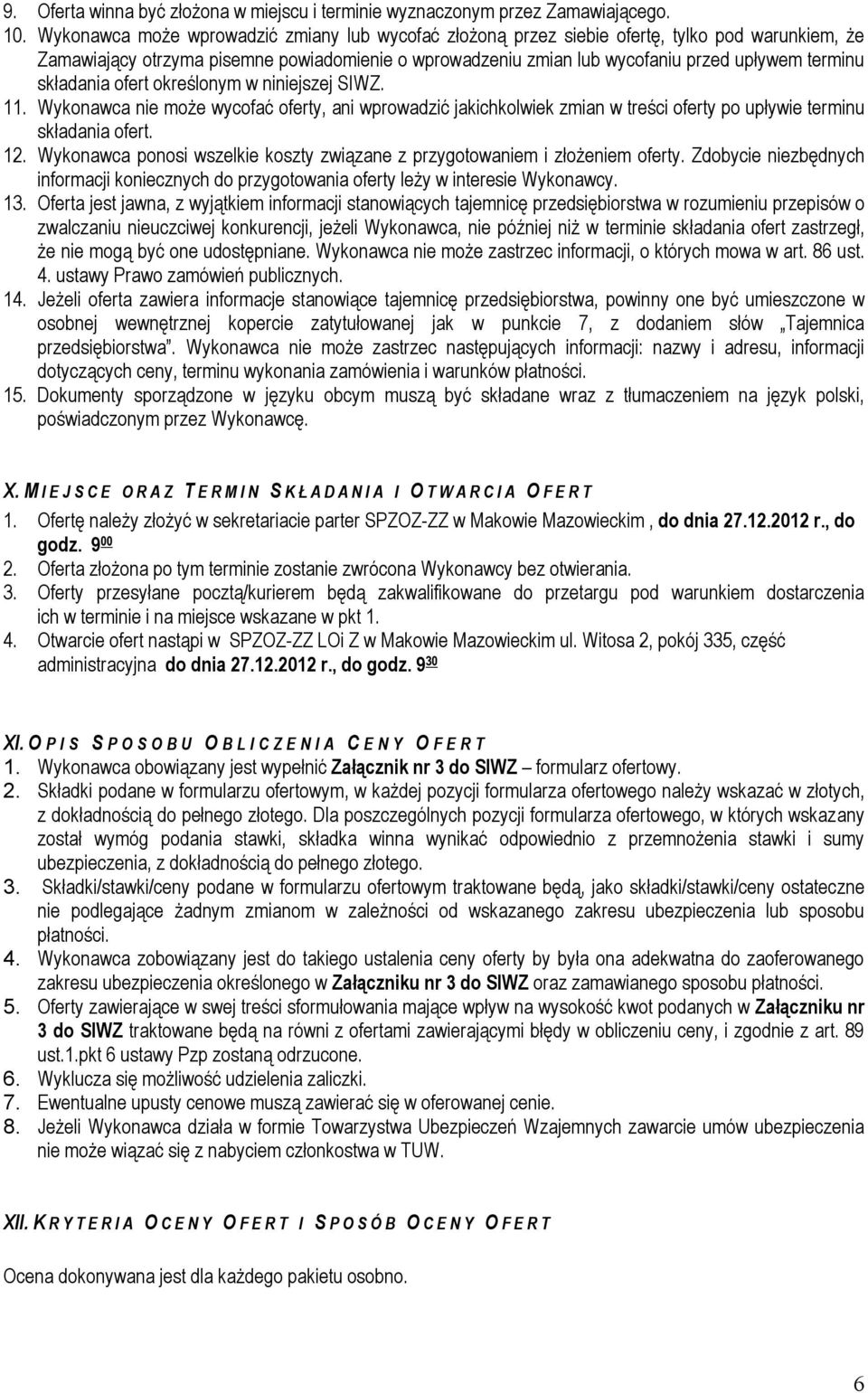 składania ofert określonym w niniejszej SIWZ. 11. Wykonawca nie może wycofać oferty, ani wprowadzić jakichkolwiek zmian w treści oferty po upływie terminu składania ofert. 12.