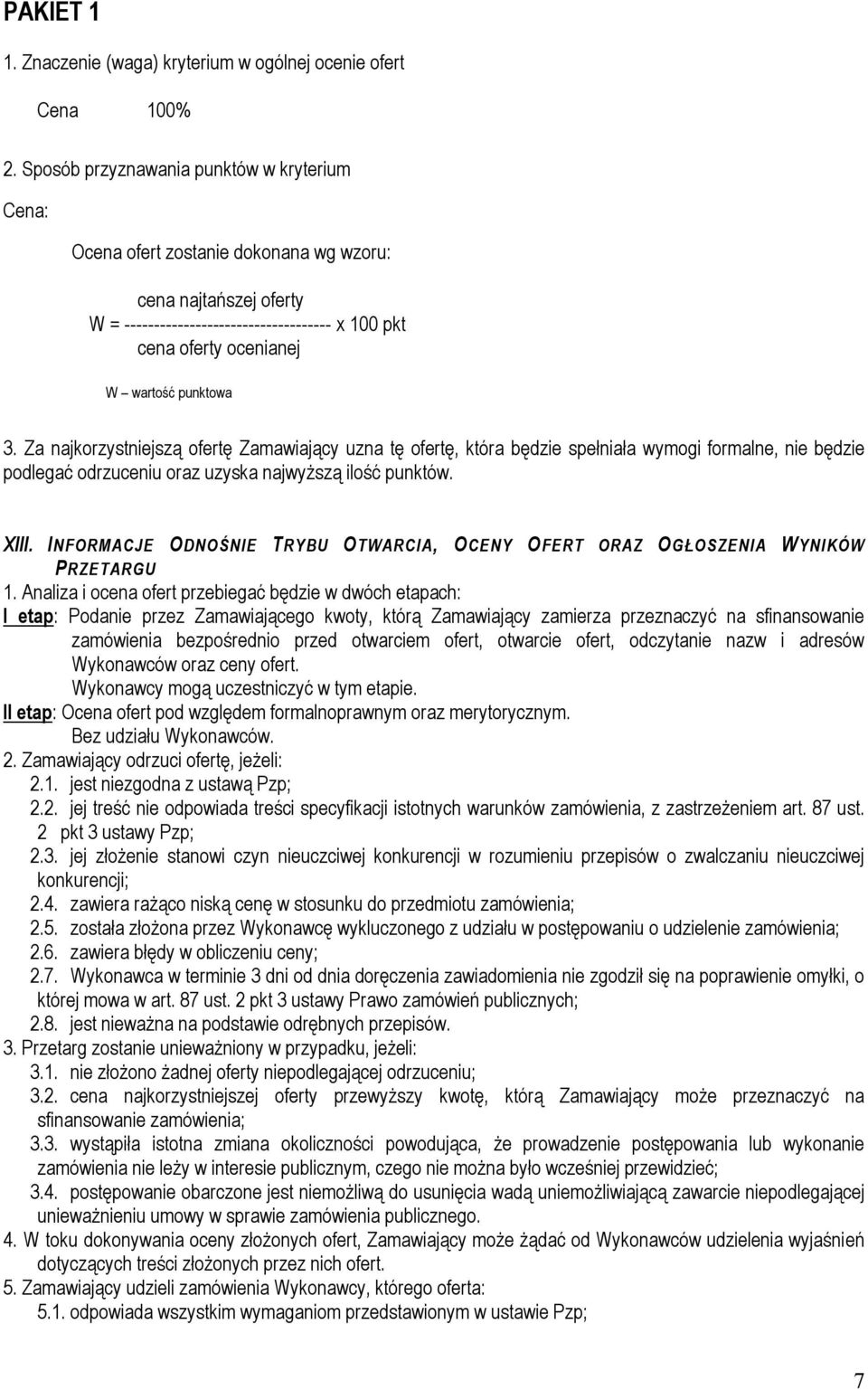 3. Za najkorzystniejszą ofertę Zamawiający uzna tę ofertę, która będzie spełniała wymogi formalne, nie będzie podlegać odrzuceniu oraz uzyska najwyższą ilość punktów. XIII.