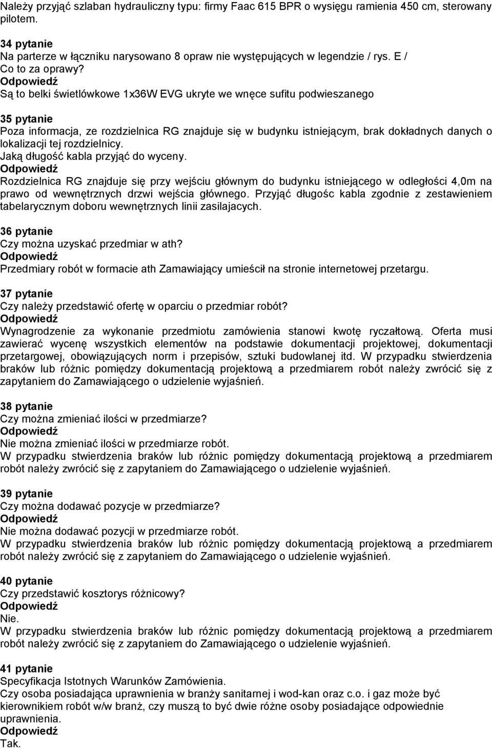 Są to belki świetlówkowe 1x36W EVG ukryte we wnęce sufitu podwieszanego 35 pytanie Poza informacja, ze rozdzielnica RG znajduje się w budynku istniejącym, brak dokładnych danych o lokalizacji tej