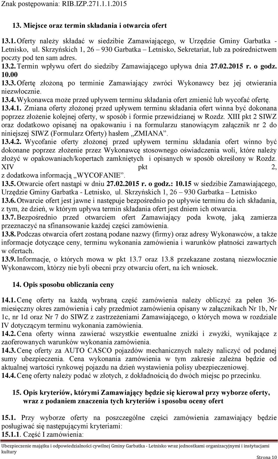 13.4. Wykonawca może przed upływem terminu składania ofert zmienić lub wycofać ofertę. 13.4.1. Zmiana oferty złożonej przed upływem terminu składania ofert winna być dokonana poprzez złożenie kolejnej oferty, w sposób i formie przewidzianej w Rozdz.