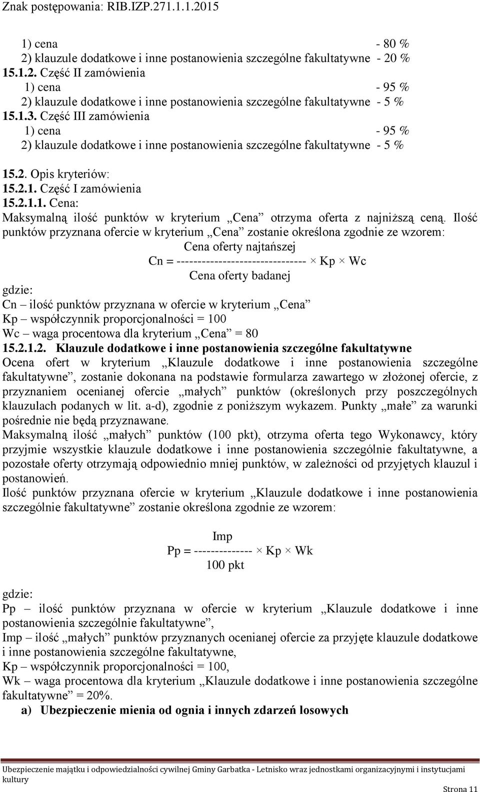 Ilość punktów przyznana ofercie w kryterium Cena zostanie określona zgodnie ze wzorem: Cena oferty najtańszej Cn = ------------------------------- Kp Wc Cena oferty badanej gdzie: Cn ilość punktów