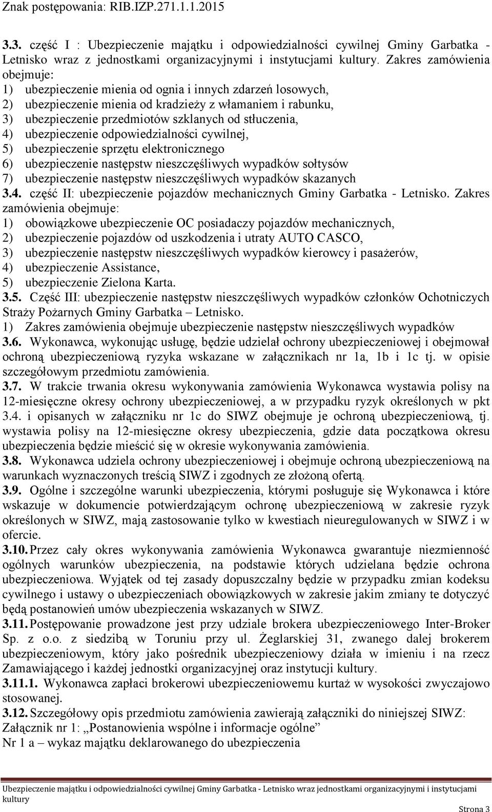 stłuczenia, 4) ubezpieczenie odpowiedzialności cywilnej, 5) ubezpieczenie sprzętu elektronicznego 6) ubezpieczenie następstw nieszczęśliwych wypadków sołtysów 7) ubezpieczenie następstw